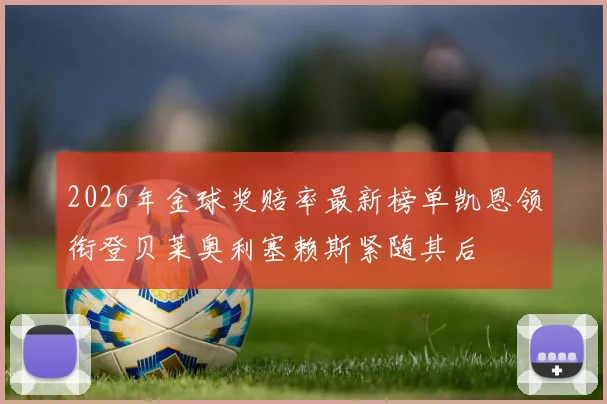 2026年金球奖赔率最新榜单凯恩领衔登贝莱奥利塞赖斯紧随其后