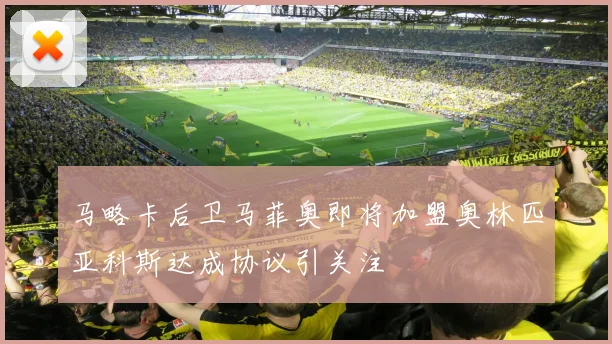 马略卡后卫马菲奥即将加盟奥林匹亚科斯达成协议引关注