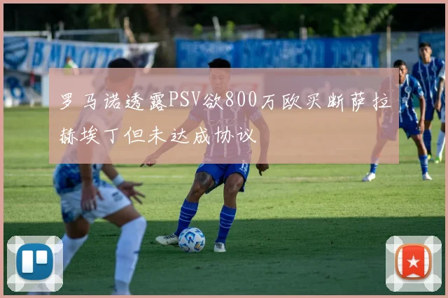 罗马诺透露PSV欲800万欧买断萨拉赫埃丁但未达成协议